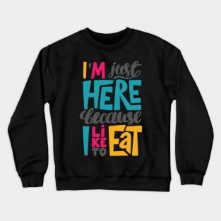 I'm just here because I like to eat Crewneck Sweatshirt